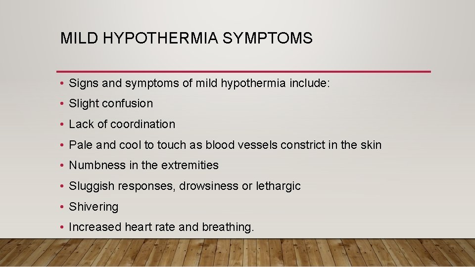 MILD HYPOTHERMIA SYMPTOMS • Signs and symptoms of mild hypothermia include: • Slight confusion