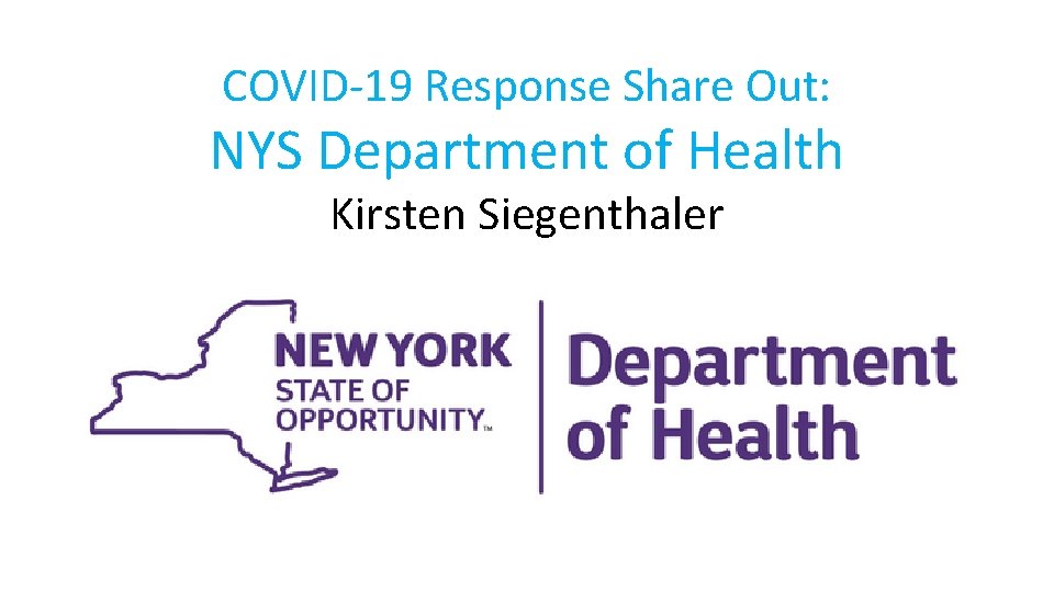 COVID-19 Response Share Out: NYS Department of Health Kirsten Siegenthaler 