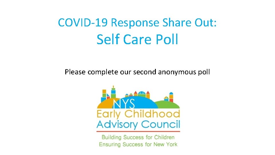COVID-19 Response Share Out: Self Care Poll Please complete our second anonymous poll 