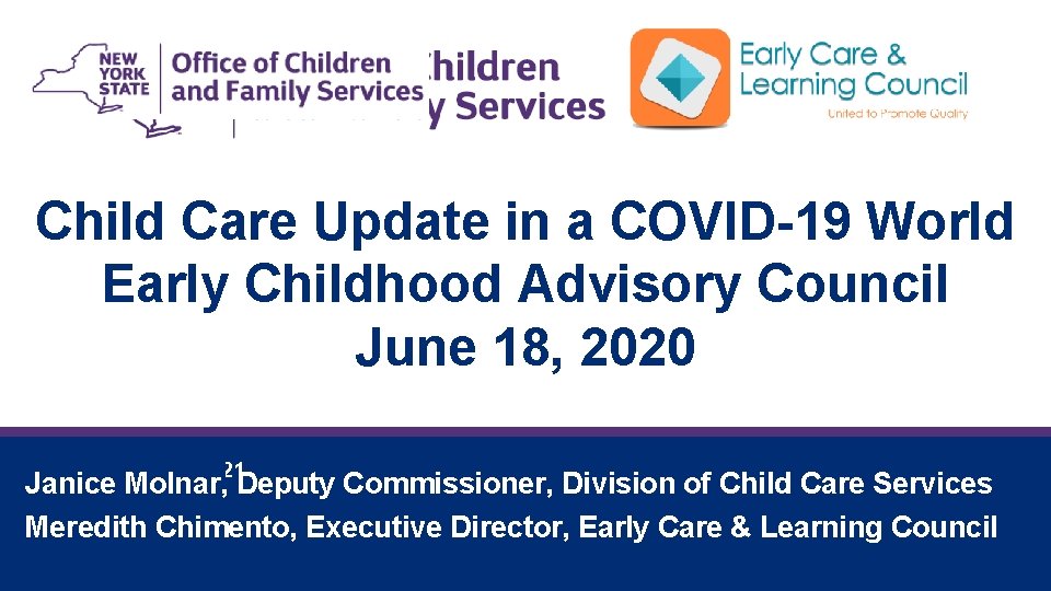 Child Care Update in a COVID-19 World Early Childhood Advisory Council June 18, 2020