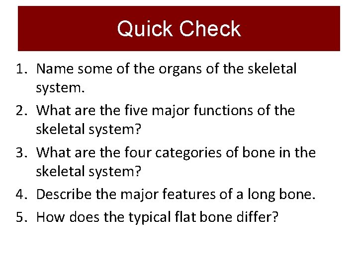 Quick Check 1. Name some of the organs of the skeletal system. 2. What