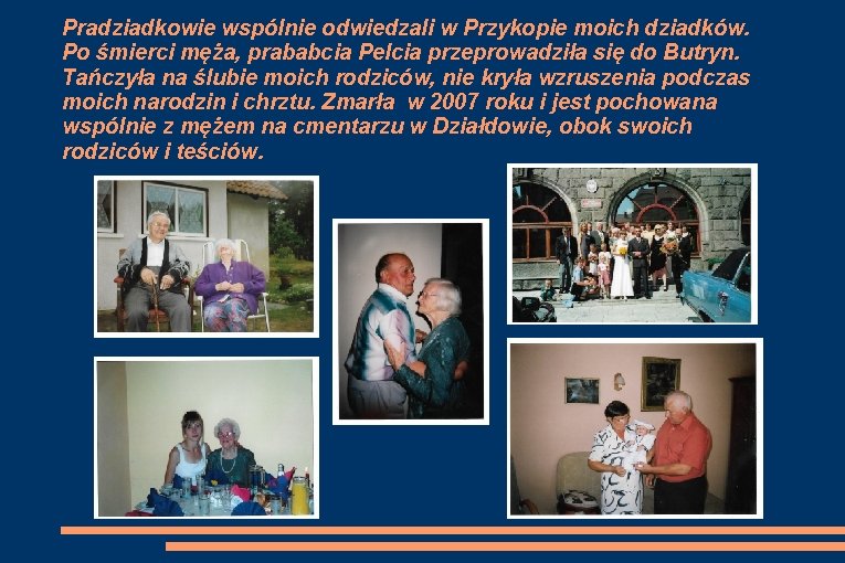 Pradziadkowie wspólnie odwiedzali w Przykopie moich dziadków. Po śmierci męża, prababcia Pelcia przeprowadziła się