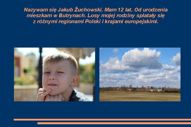 Nazywam się Jakub Żuchowski. Mam 12 lat. Od urodzenia mieszkam w Butrynach. Losy mojej