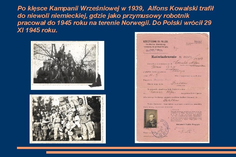 Po klęsce Kampanii Wrześniowej w 1939, Alfons Kowalski trafił do niewoli niemieckiej, gdzie jako