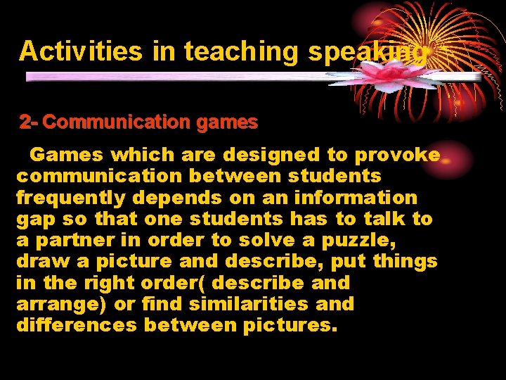 Activities in teaching speaking 2 - Communication games Games which are designed to provoke