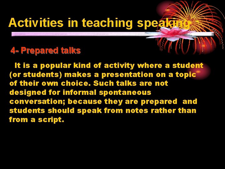 Activities in teaching speaking 4 - Prepared talks It is a popular kind of