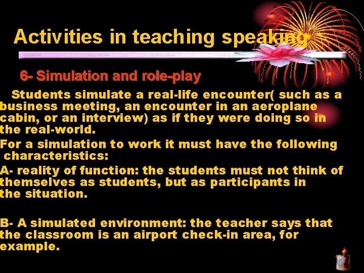 Activities in teaching speaking 6 - Simulation and role-play Students simulate a real-life encounter(