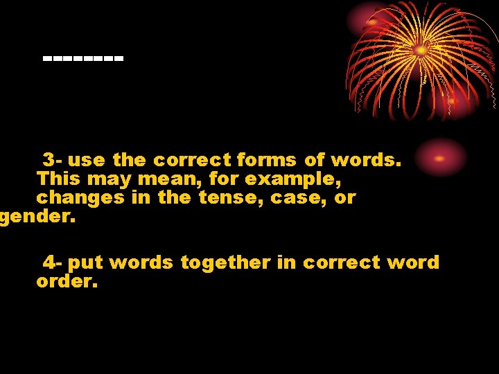 ---- 3 - use the correct forms of words. This may mean, for example,
