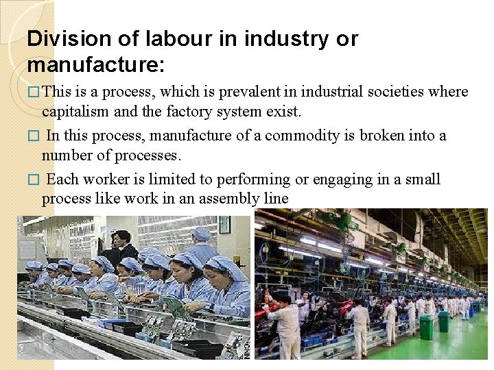 Division of labour in industry or manufacture: � This is a process, which is