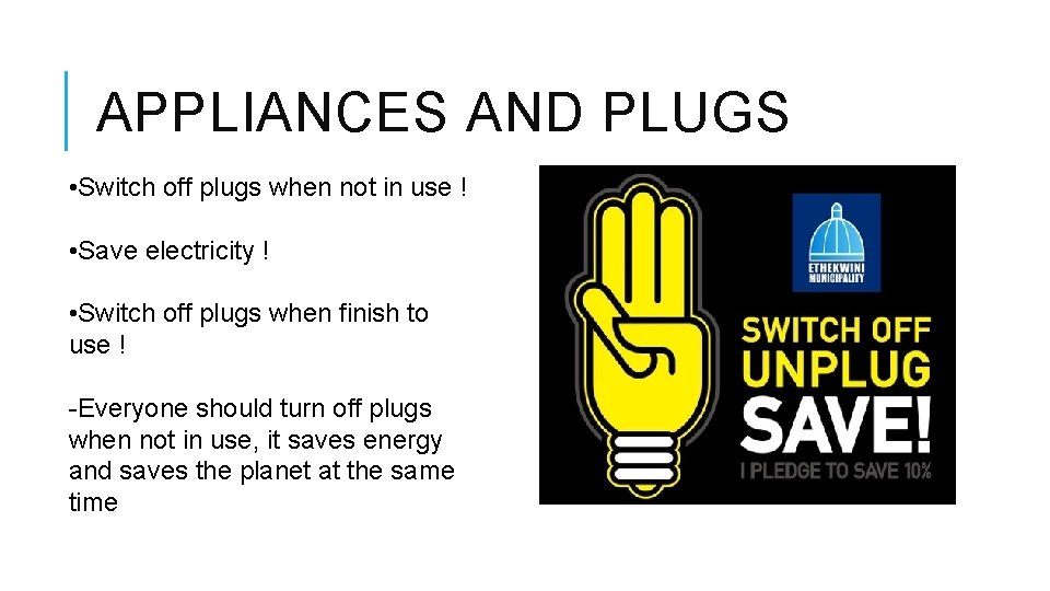 APPLIANCES AND PLUGS • Switch off plugs when not in use ! • Save