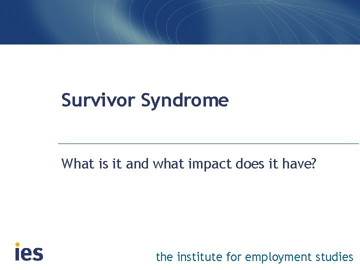 Survivor Syndrome What is it and what impact does it have? the institute for