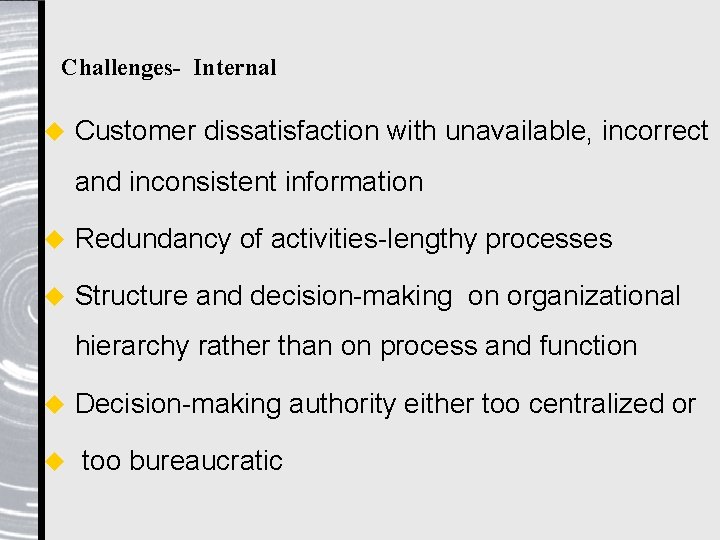 Challenges- Internal u Customer dissatisfaction with unavailable, incorrect and inconsistent information u Redundancy of