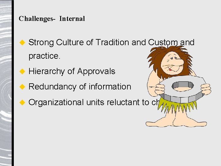 Challenges- Internal u Strong Culture of Tradition and Custom and practice. u Hierarchy of