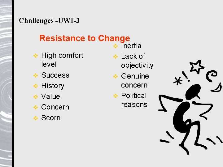 Challenges -UWI-3 Resistance to Change Inertia v Lack of objectivity v Genuine concern v