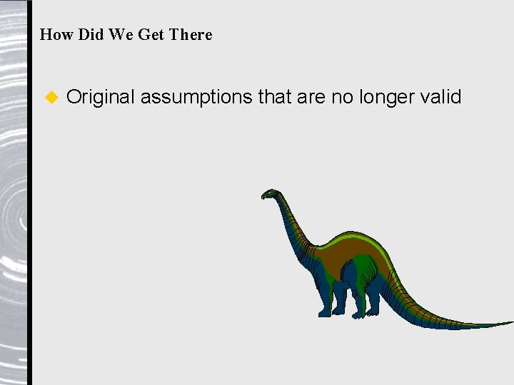 How Did We Get There u Original assumptions that are no longer valid 