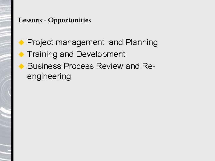 Lessons - Opportunities Project management and Planning u Training and Development u Business Process