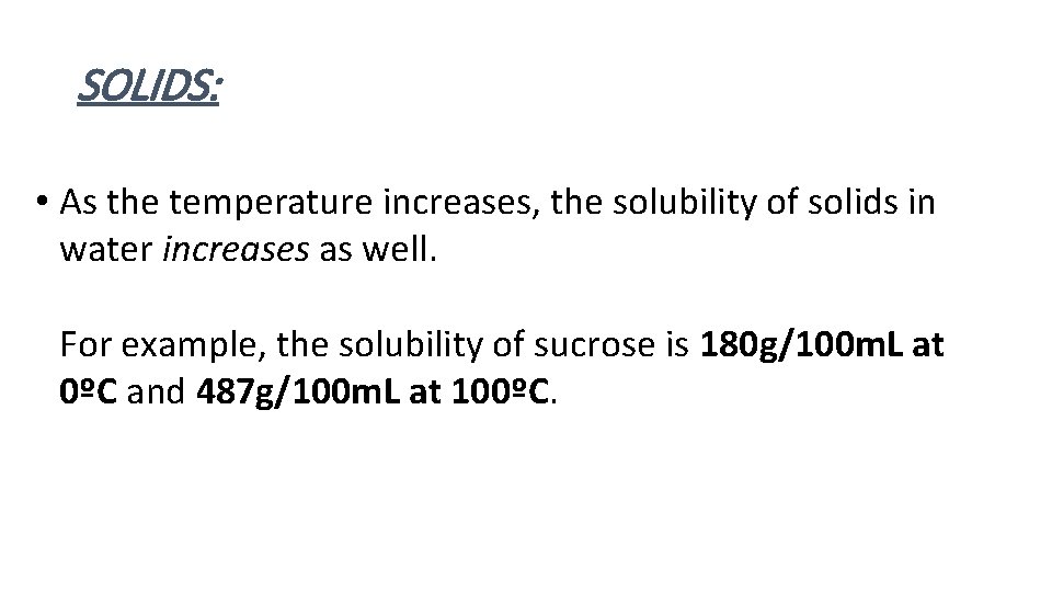 SOLIDS: • As the temperature increases, the solubility of solids in water increases as