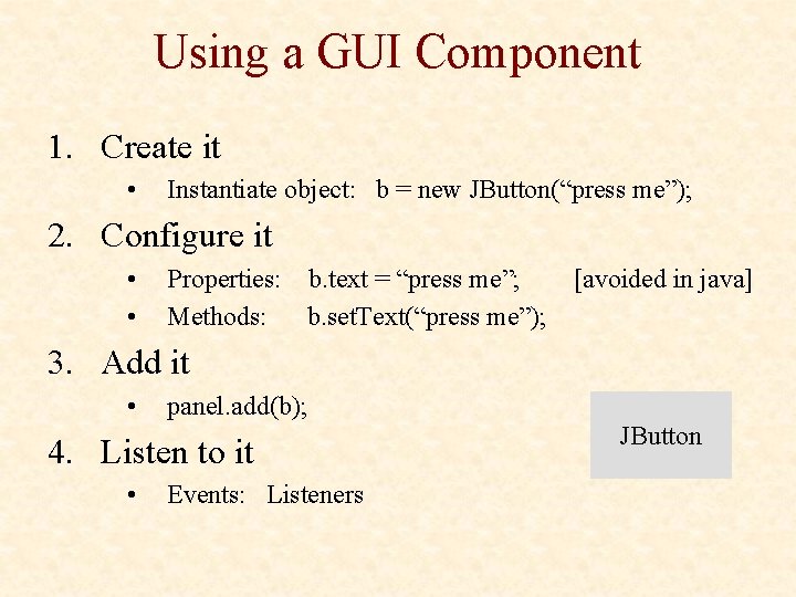 Using a GUI Component 1. Create it • Instantiate object: b = new JButton(“press Using a GUI Component 1. Create it • Instantiate object: b = new JButton(“press