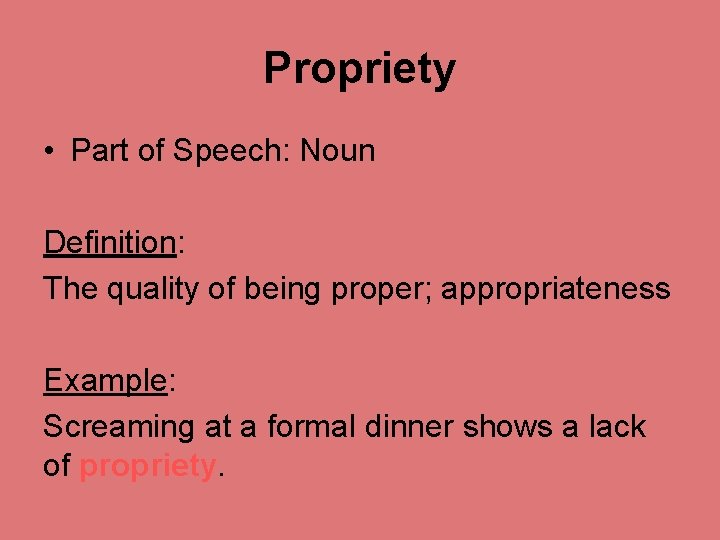 Propriety • Part of Speech: Noun Definition: The quality of being proper; appropriateness Example: