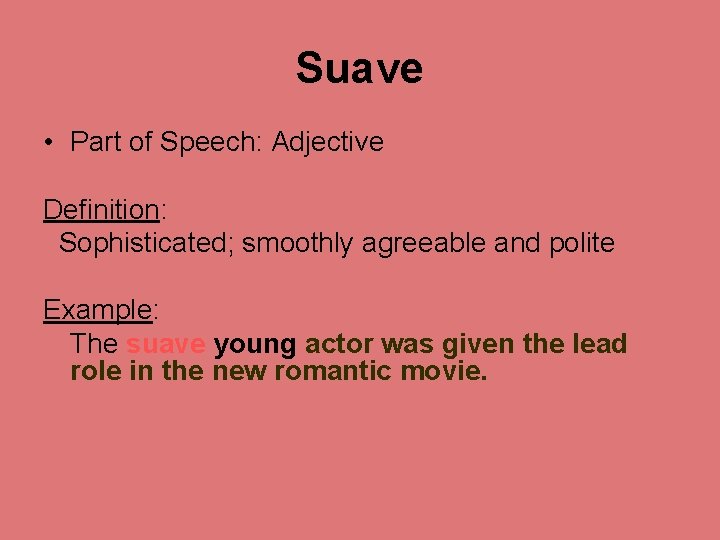 Suave • Part of Speech: Adjective Definition: Sophisticated; smoothly agreeable and polite Example: The