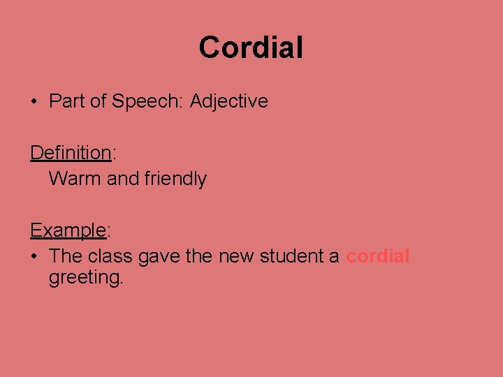 Cordial • Part of Speech: Adjective Definition: Warm and friendly Example: • The class