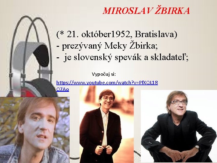 MIROSLAV ŽBIRKA (* 21. október 1952, Bratislava) - prezývaný Meky Žbirka; - je slovenský MIROSLAV ŽBIRKA (* 21. október 1952, Bratislava) - prezývaný Meky Žbirka; - je slovenský