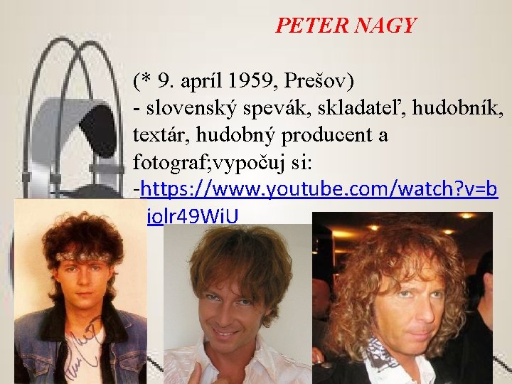 PETER NAGY (* 9. apríl 1959, Prešov) - slovenský spevák, skladateľ, hudobník, textár, hudobný