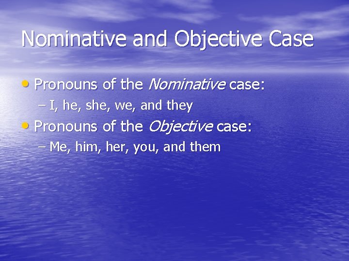 Nominative and Objective Case • Pronouns of the Nominative case: – I, he, she,