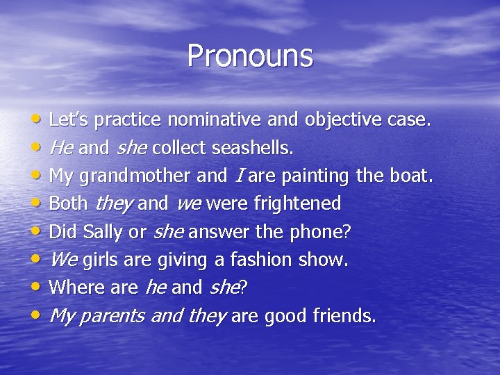 Pronouns • Let’s practice nominative and objective case. • He and she collect seashells.