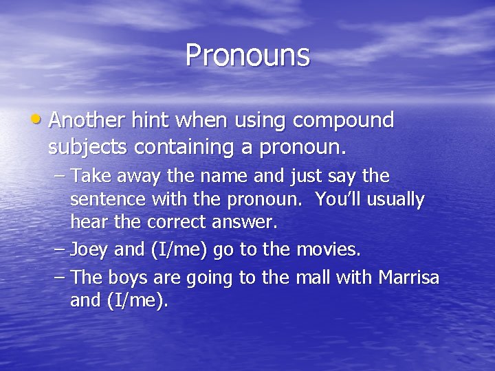 Pronouns • Another hint when using compound subjects containing a pronoun. – Take away
