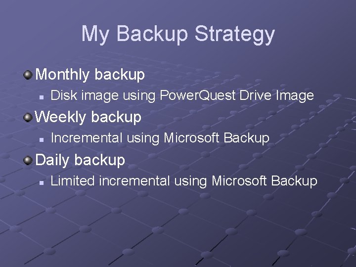 My Backup Strategy Monthly backup n Disk image using Power. Quest Drive Image Weekly