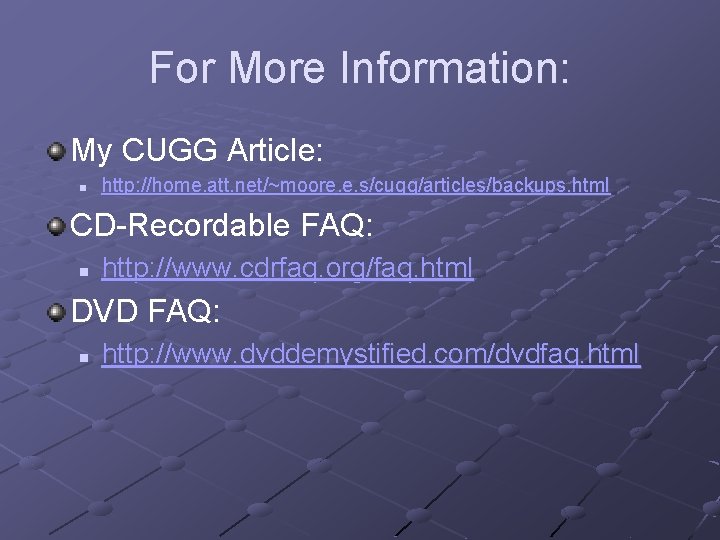 For More Information: My CUGG Article: n http: //home. att. net/~moore. e. s/cugg/articles/backups. html