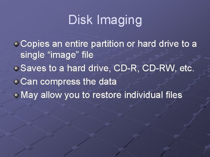 Disk Imaging Copies an entire partition or hard drive to a single “image” file