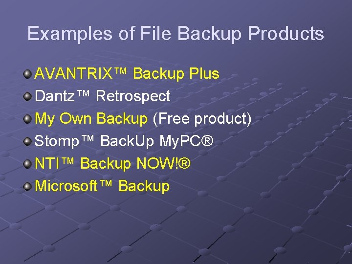 Examples of File Backup Products AVANTRIX™ Backup Plus Dantz™ Retrospect My Own Backup (Free