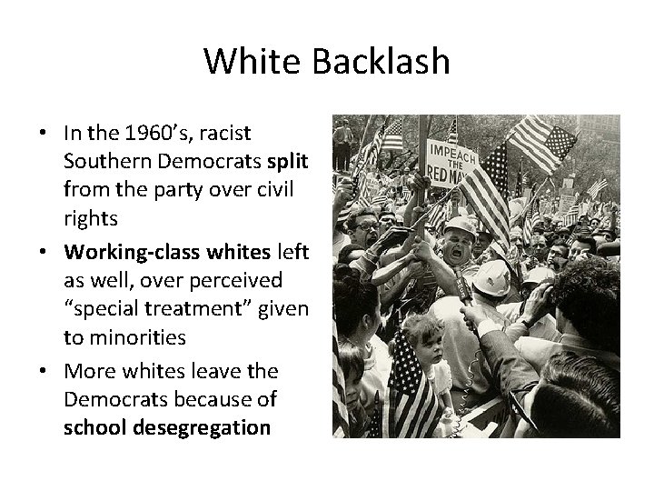 White Backlash • In the 1960’s, racist Southern Democrats split from the party over