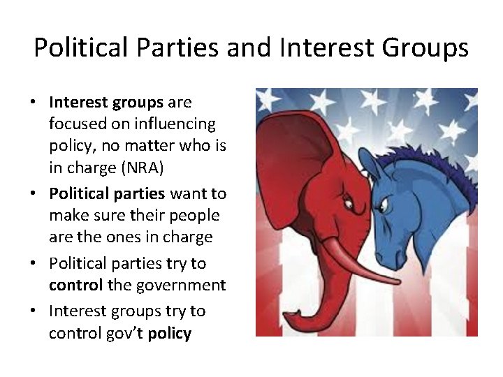 Political Parties and Interest Groups • Interest groups are focused on influencing policy, no