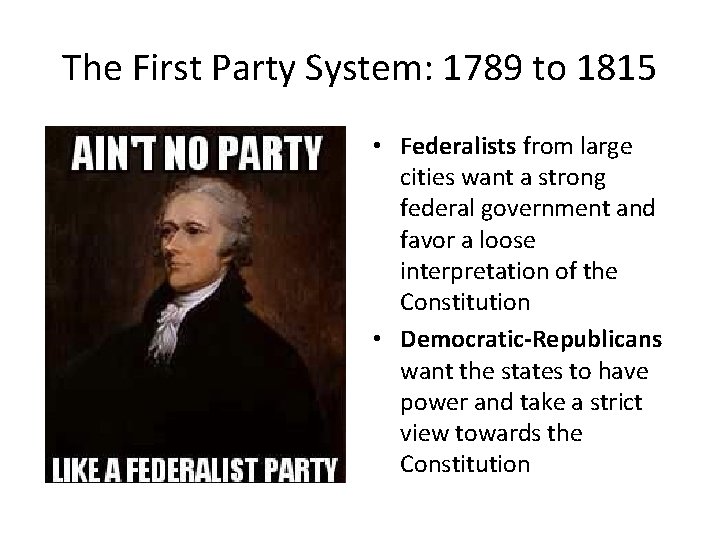 The First Party System: 1789 to 1815 • Federalists from large cities want a