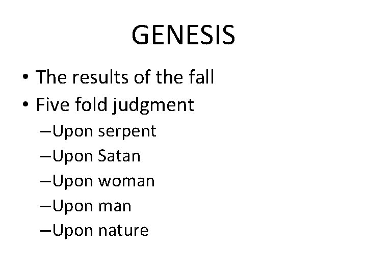 GENESIS • The results of the fall • Five fold judgment – Upon serpent