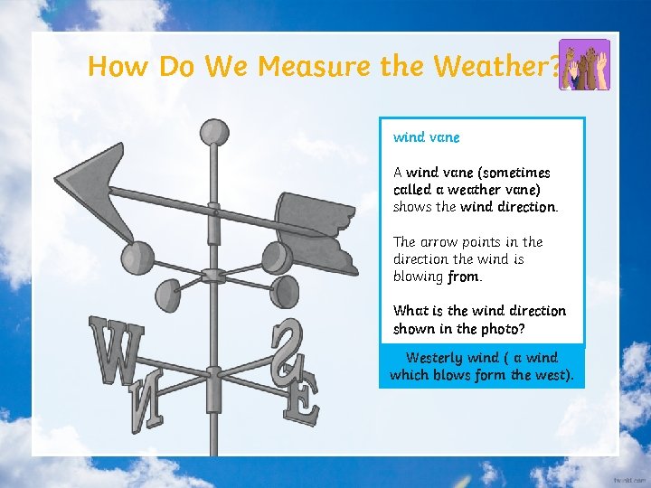 How Do We Measure the Weather? wind vane A wind vane (sometimes called a