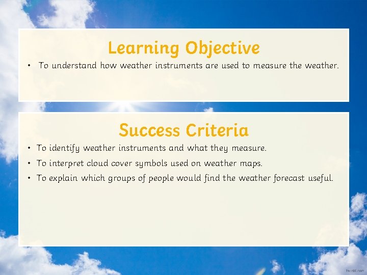 Learning Objective • To understand how weather instruments are used to measure the weather.
