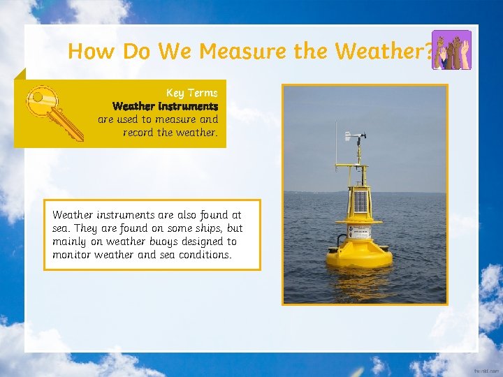 How Do We Measure the Weather? Key Terms Weather instruments are used to measure
