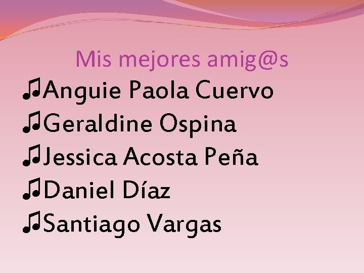 Mis mejores amig@s ♫Anguie Paola Cuervo ♫Geraldine Ospina ♫Jessica Acosta Peña ♫Daniel Díaz ♫Santiago