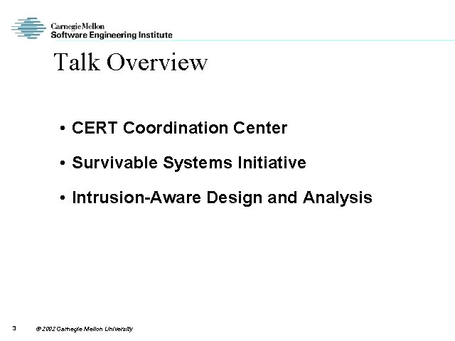 Talk Overview • CERT Coordination Center • Survivable Systems Initiative • Intrusion-Aware Design and