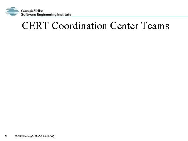 CERT Coordination Center Teams 8 2002 Carnegie Mellon University 
