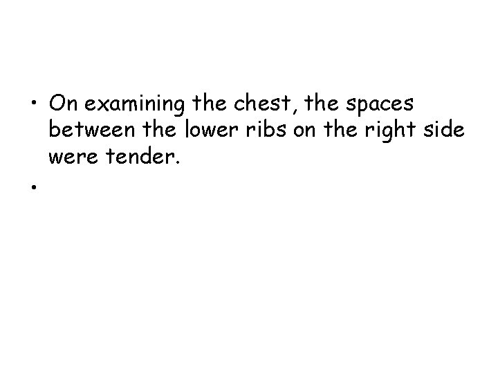  • On examining the chest, the spaces between the lower ribs on the