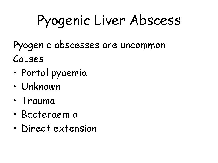 Pyogenic Liver Abscess Pyogenic abscesses are uncommon Causes • Portal pyaemia • Unknown •