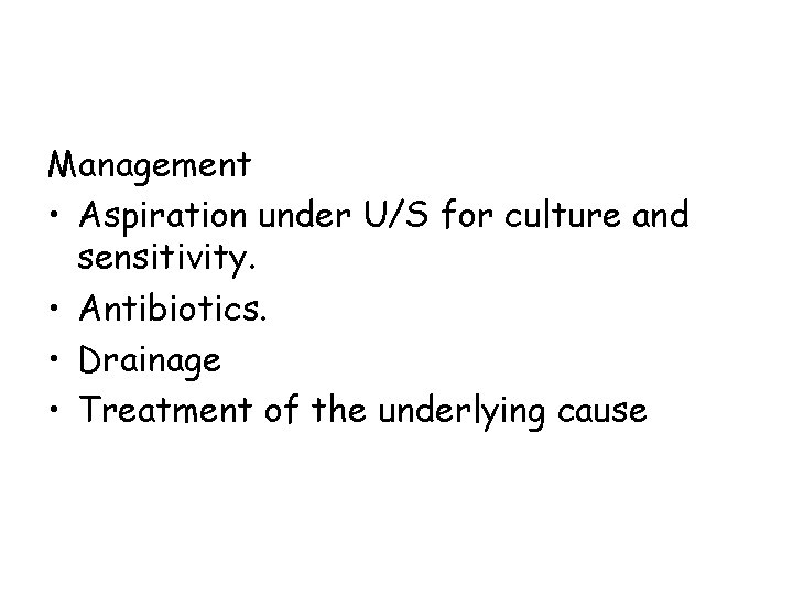 Management • Aspiration under U/S for culture and sensitivity. • Antibiotics. • Drainage •