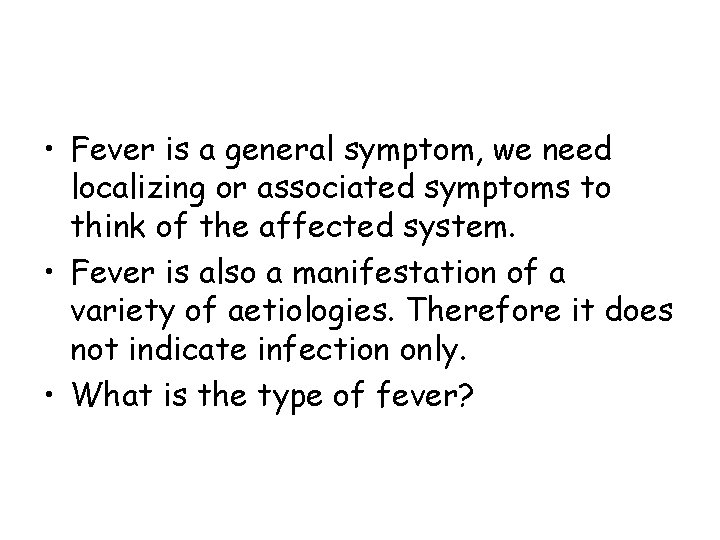  • Fever is a general symptom, we need localizing or associated symptoms to