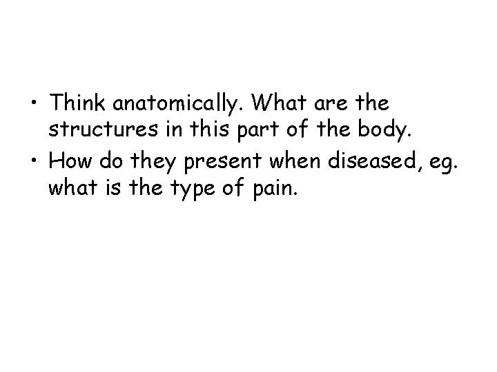  • Think anatomically. What are the structures in this part of the body.