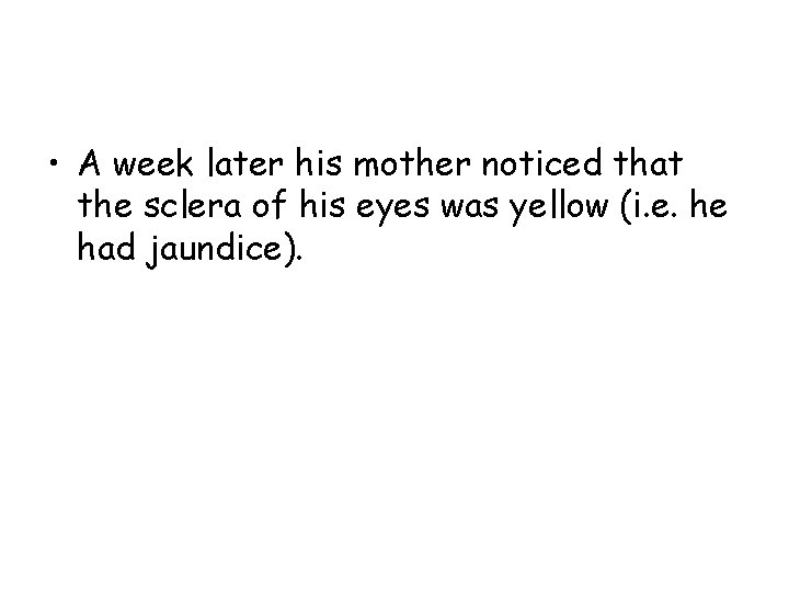  • A week later his mother noticed that the sclera of his eyes